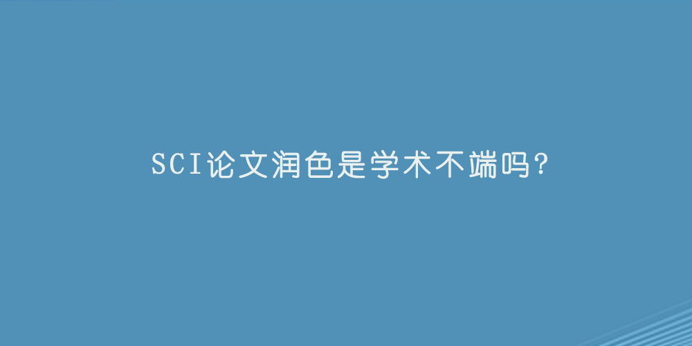 SCI论文润色是学术不端吗?