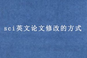 sci英文论文修改的方式(英语不好怎么写sci)
