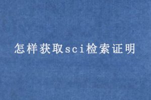 怎样获取sci检索证明(方法有哪些)