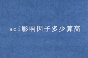 sci影响因子多少算高（影响因子是怎么判定的）