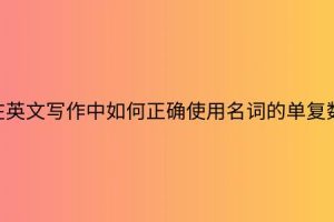 在英文写作中如何正确使用名词的单复数？
