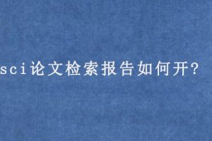 sci论文检索报告如何开?