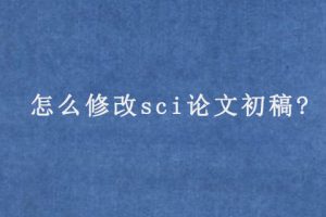怎么修改sci论文初稿?