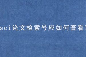 sci论文检索号应如何查看?