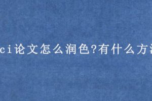 sci论文怎么润色?有什么方法?