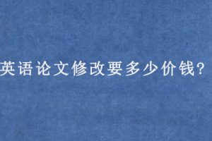 英语论文修改要多少价钱?
