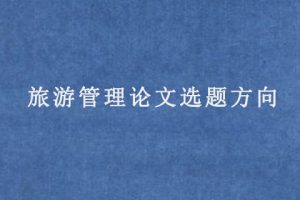 旅游管理论文选题方向