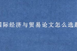 国际经济与贸易论文怎么选题?
