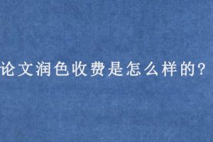 论文润色收费是怎么样的?