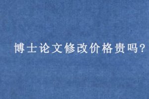 博士论文修改价格贵吗?