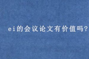 ei的会议论文有价值吗?