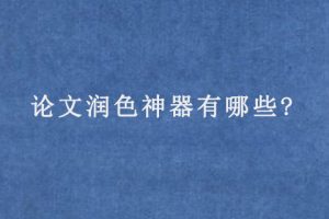 论文润色神器有哪些?