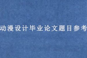 动漫设计毕业论文题目参考