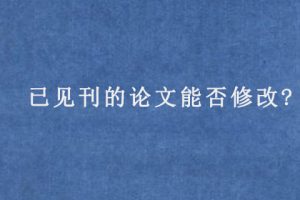 已见刊的论文能否修改?