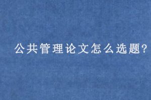 公共管理论文怎么选题?
