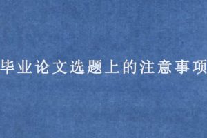 毕业论文选题上的注意事项
