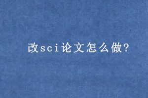 改sci论文怎么做?