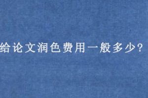 给论文润色费用一般多少?