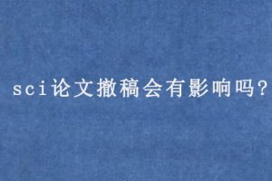 sci论文撤稿会有影响吗?