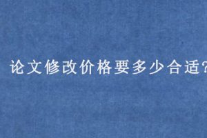 论文修改价格要多少合适?