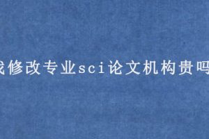 找修改专业sci论文机构贵吗?