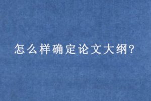 怎么样确定论文大纲?