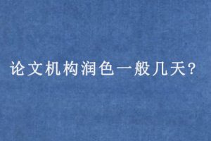 论文机构润色一般几天?