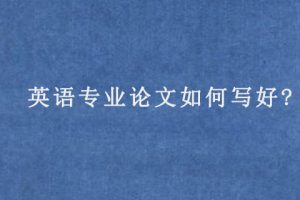 英语专业论文如何写好?