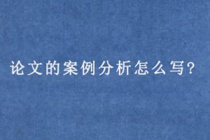 论文的案例分析怎么写?