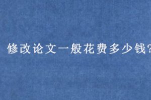 修改论文一般花费多少钱?