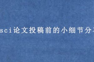 sci论文投稿前的小细节分享