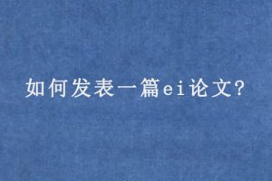 如何发表一篇ei论文?