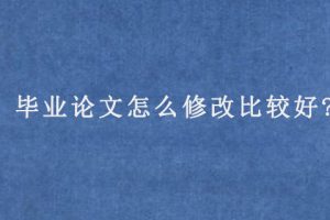 毕业论文怎么修改比较好?