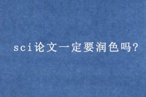 sci论文一定要润色吗?
