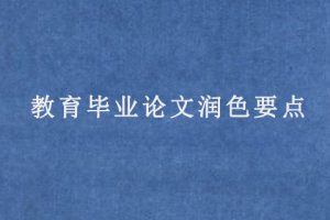 教育毕业论文润色要点