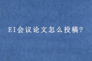 EI会议论文怎么投稿?