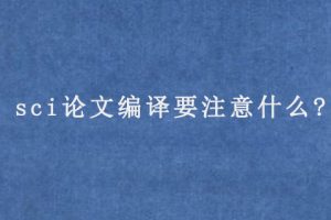sci论文编译要注意什么?