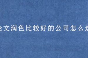 论文润色比较好的公司怎么选?