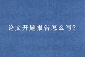 论文开题报告怎么写?
