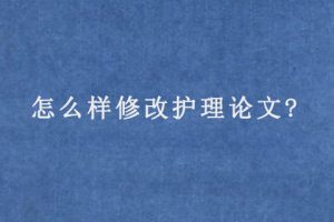 怎么样修改护理论文?