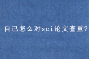 自己怎么对sci论文查重?