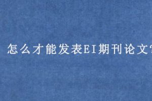 怎么才能发表EI期刊论文?