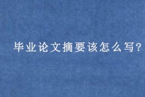 毕业论文摘要该怎么写?