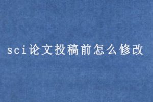 sci论文投稿前怎么修改?