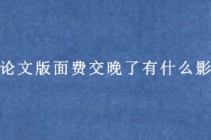 sci论文版面费交晚了有什么影响?