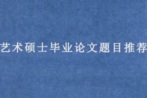 艺术硕士毕业论文题目推荐