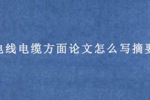 电线电缆方面论文怎么写摘要?