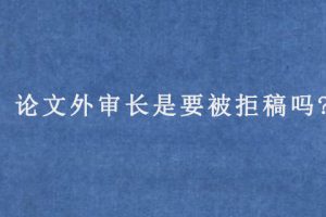 论文外审长是要被拒稿吗?