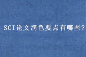 SCI论文润色要点有哪些?