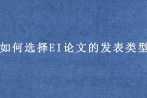 如何选择EI论文的发表类型?